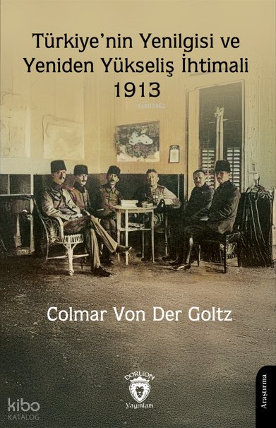 Türkiye’nin Yenilgisi ve Yeniden Yükseliş İhtimali - 1913 - Colmar Von Der Goltz