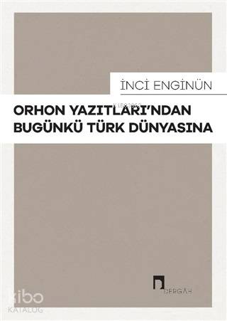 Orhon Yazıtları'ndan Bugünkü Türk Dünyasına - İnci Enginün