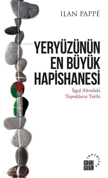 Yeryüzünün En Büyük Hapishanesi - İşgal Altındaki Toprakların Tarihi - Ilan Pappe