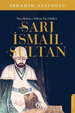 Sarı İsmail Sultan - Hacı Bektaş-ı Veli'nin Has Halifesi - İbrahim Afatoğlu