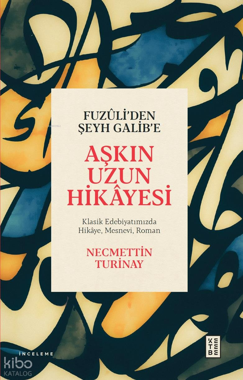 Fuzûli’den Şeyh Galib’e Aşkın Uzun Hikâyesi - Necmettin Turinay