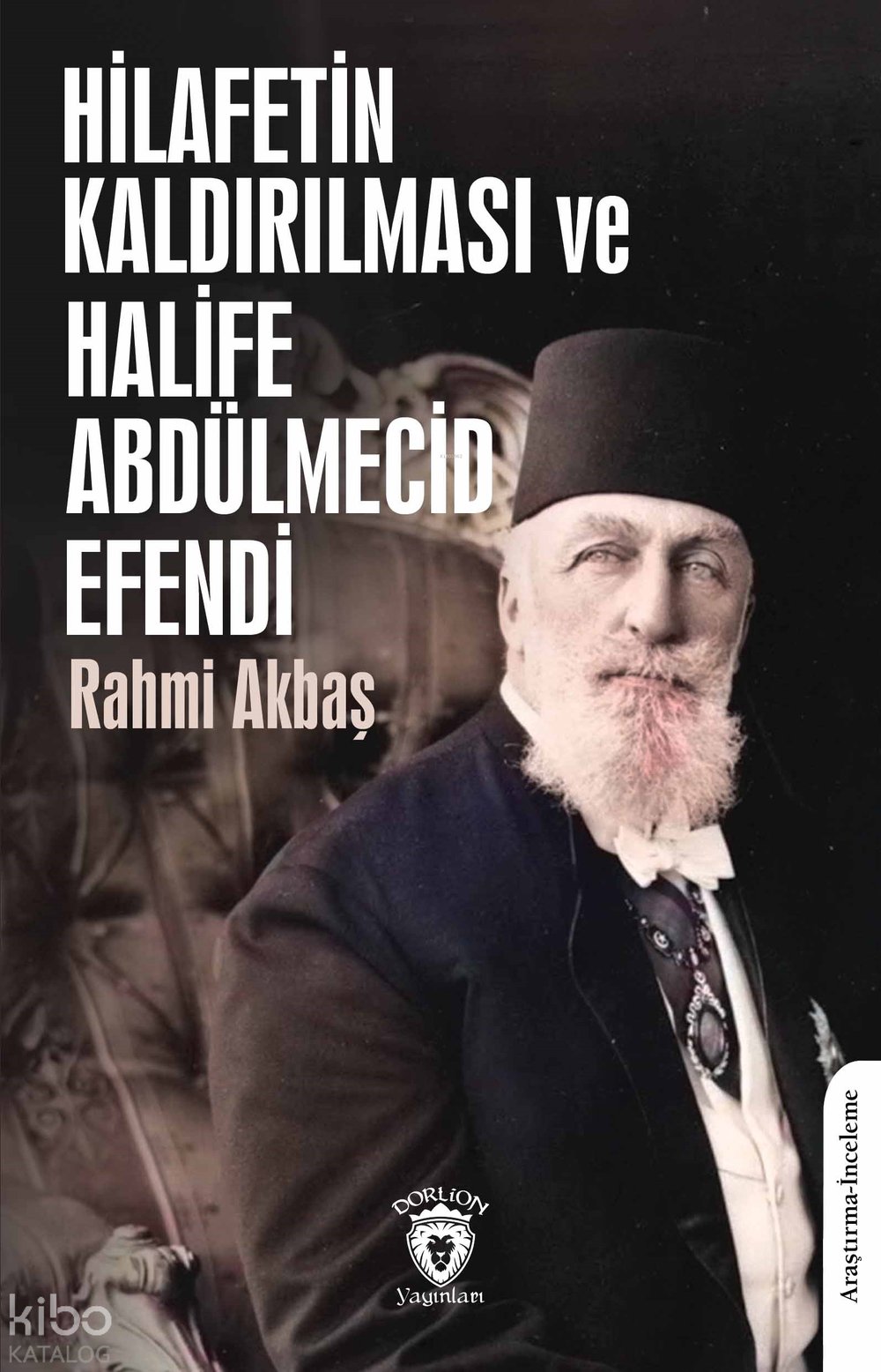 Hilafetin Kaldırılması ve Halife Abdülmecid Efendi - Rahmi Akbaş