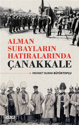 Alman Subayların Hatıralarında Çanakkale - Mehmet Burak Büyüktopçu