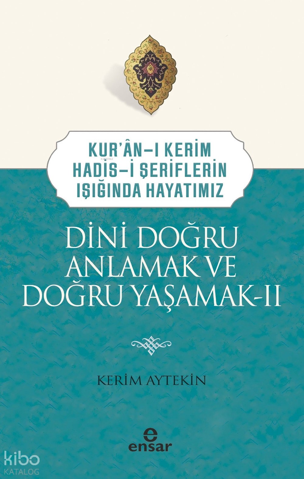Dini Doğru Anlamak ve Doğru Yaşamak II - Kerim Aytekin