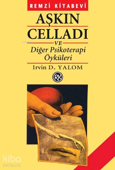 Aşkın Celladı Ve Diğer Psikoterapi Öyküleri - Irvin D. Yalom