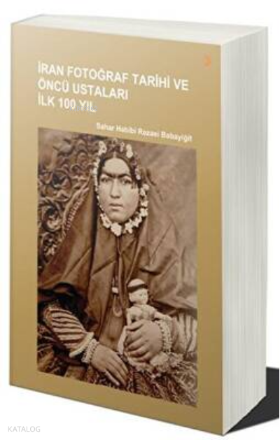 İran Fotoğraf Tarihi ve Öncü Ustaları İlk 100 Yıl - Sahar Habibi Rezaei Babayiğit