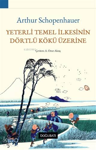 Yeterli Temel İlkesinin Dörtlü Kökü Üzerine - Arthur Schopenhauer