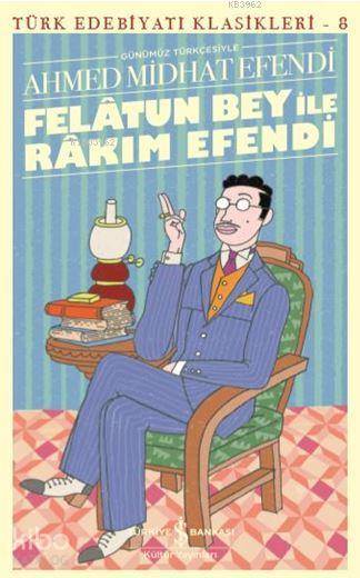 Felatun Bey ile Rakım Efendi - Türk Edebiyatı Klasikleri 8 - Ahmed Midhat Efendi