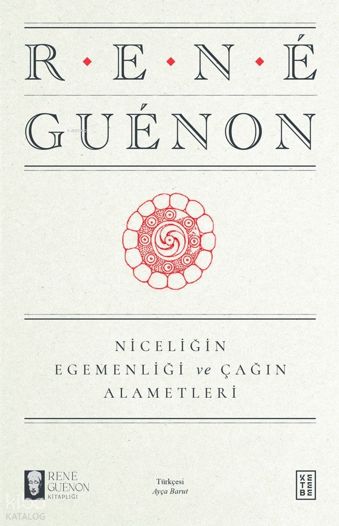 Niceliğin Egemenliği ve Çağın Alametleri - Rene Guenon