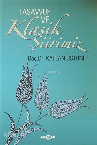 Tasavvuf ve Klasik Şiirimiz (14. ve 15. yy. Divanlarına Göre) - Kaplan Üstüner