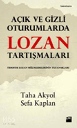 Açık ve Gizli Oturumlarda Lozan Tartışmaları - Taha Akyol, Sefa Kaplan