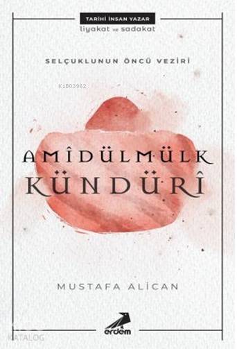 Selçuklunun Öncü Veziri Amidülmülk Kündüri - Mustafa Alican