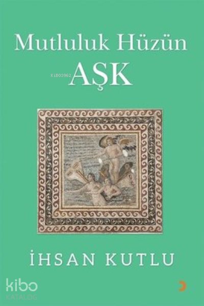Mutluluk Hüzün Aşk - İhsan Kutlu