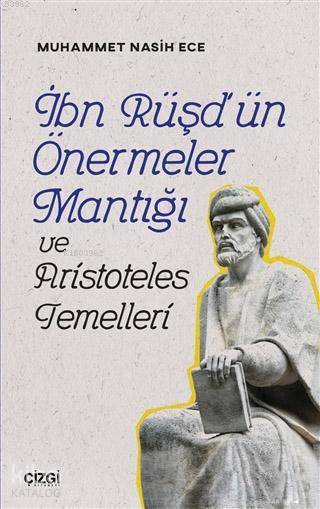 İbn Rüşd'ün Önermeler Mantığı ve Aristoteles Temelleri - Muhammet Nasih Ece