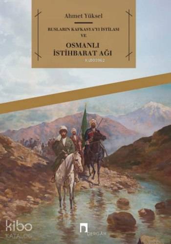 Rusların Kafkasya'yı İstilası ve Osmanlı İstihbarat Ağı - Ahmet Yüksel