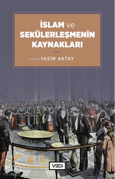İslam ve Sekülerleşmenin Kaynakları - Yasin Aktay