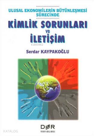 Ulusal Ekonomilerin Bütünleşmesi Sürecinde Kimlik Sorunları ve İletişim - Serdar Kaypakoğlu