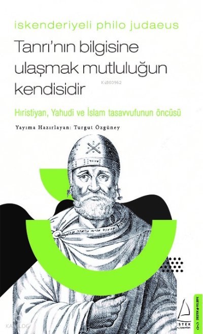 İskenderiyeli Philo Judaeus – Tanrı’nın Bilgisine Ulaşmak Mutluluğun Kendisidir - Turgut Özgüney