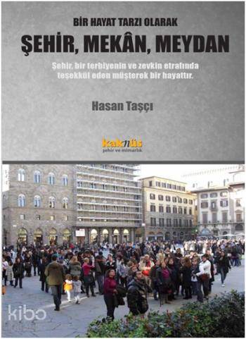 Bir Hayat Tarzı Olarak Şehir, Mekan, Meydan - Hasan Taşçı