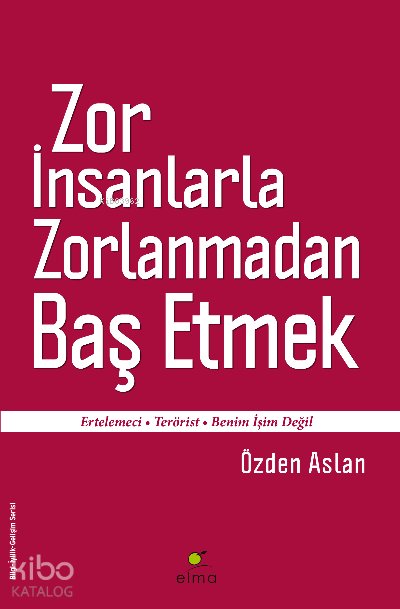 Zor İnsanlarla Zorlanmadan Baş Etmek - Özden Aslan