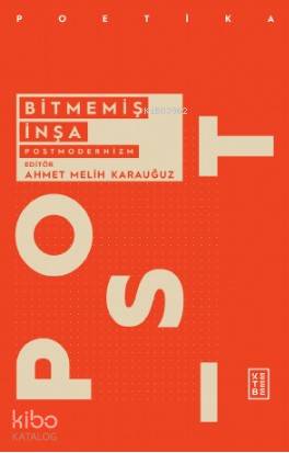 Bitmemiş İnşa: Postmodernizm - Ahmet Melih Karauğuz