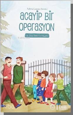 Acayip Bir Operasyon – Hz. Ebu Bekir'in Hayatı - Fatma Çağdaş Börekci