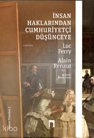 İnsan Haklarından Cumhuriyetçi Düşünceye –Siyaset Felsefesi III– - Luc Ferry
