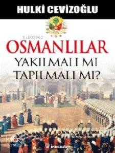 Osmanlılar Yakılmalı mı Tapılmalı mı?