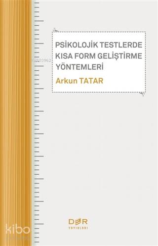 Psikolojik Testlerde Kısa Form Geliştirme Yöntemleri - Arkun Tatar