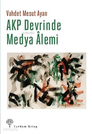 AKP Devrinde Medya Alemi - Vahdet Mesut Ayan