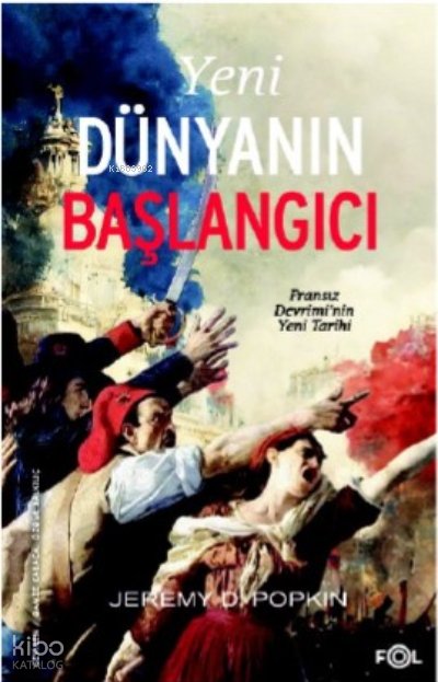 Yeni Dünyanın Başlangıcı –Fransız Devrimi’nin Yeni Tarihi–