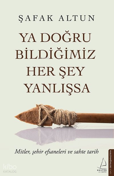 Ya Doğru Bildiğimiz Her Şey Yanlışsa - Şafak Altun