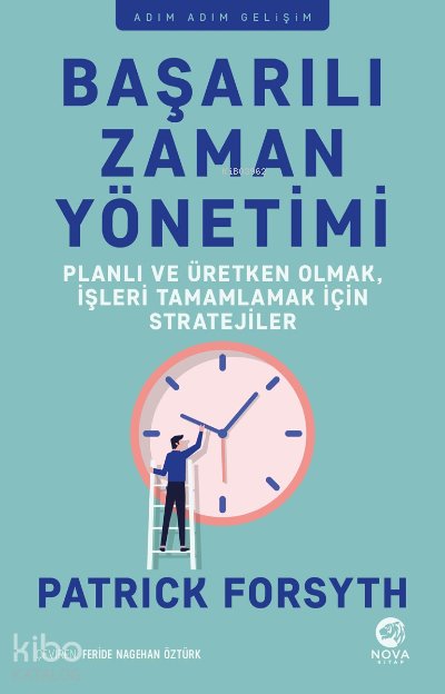 Başarılı Zaman Yönetimi: Planlı ve Üretken Olmak, İşleri Tamamlamak için Stratejiler - Patrick Forsyth