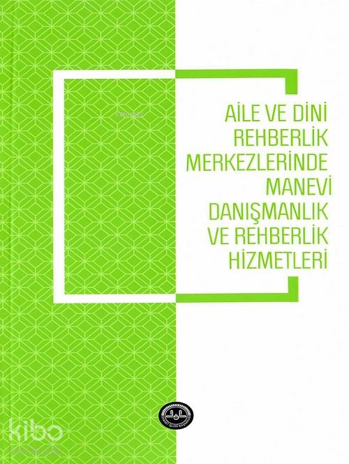 Aile ve Dini Rehberlik Merkezlerinde Manevi Danışmanlık ve Rehberlik Hizmetleri - Emine Gümüş Böke, Sema Karagöz