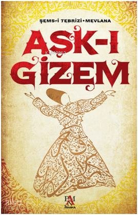 Aşk-ı Gizem - Mevlânâ Celâleddîn-i Rûmî