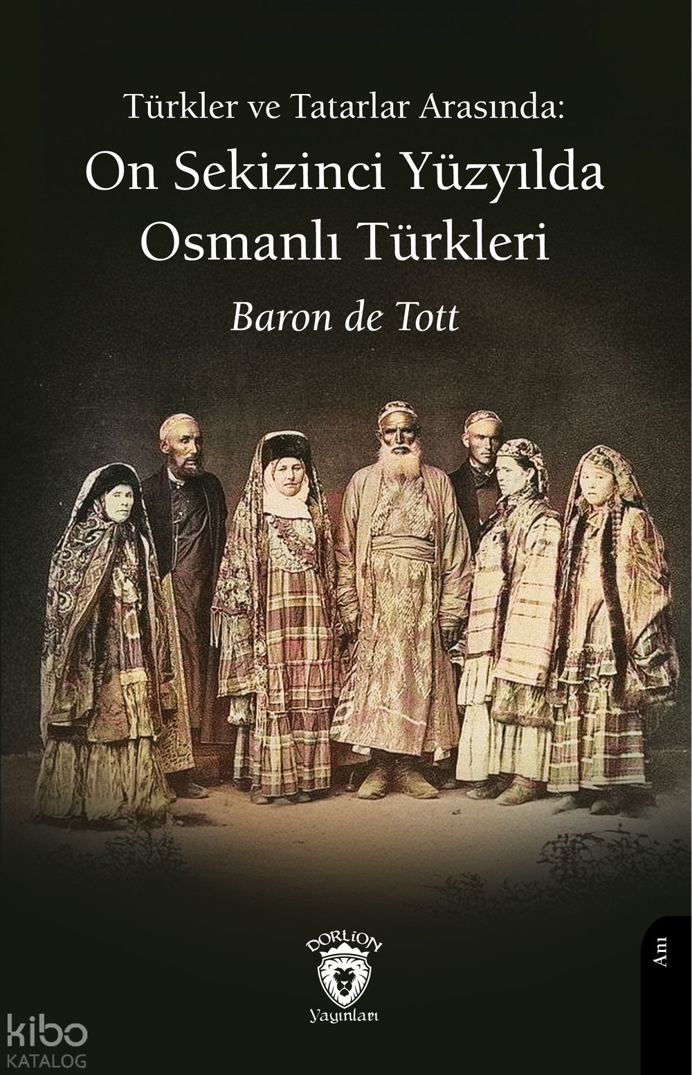Türkler ve Tatarlar Arasında: On Sekizinci Yüzyılda Osmanlı Türkleri - Baron De Tott