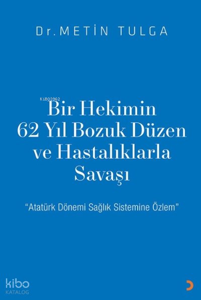 Bir Hekimin 62 Yıl Bozuk Düzen ve Hastalıklarla Savaşı - Metin Tulga