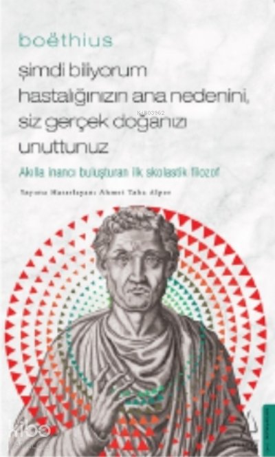 Boëthius - Şimdi Biliyorum Hastalığınızın Ana Nedenini, Siz gerçek Doğanızı Unuttunuz - Ahmet Taha Alper