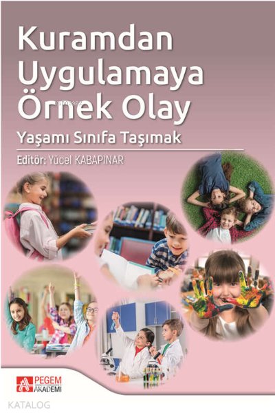 Kuramdan Uygulamaya Örnek Olay: Yaşamı Sınıfa Taşımak - Yücel Kabapınar