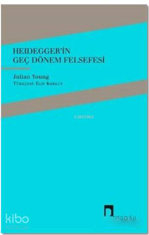 Heidegger'in Geç Dönem Felsefesi - Julian Young