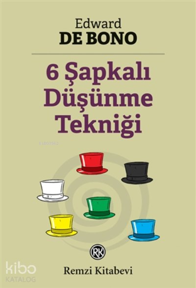 6 Şapkalı Düşünme Tekniği - Edward De Bono