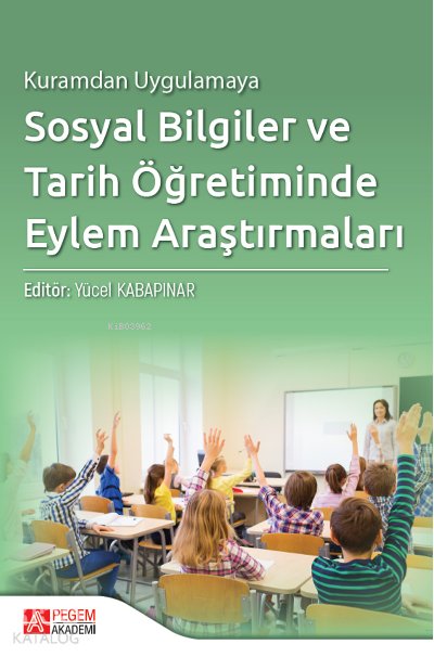 Kuramdan Uygulamaya Sosyal Bilgiler ve Tarih Öğretiminde Eylem Araştırmaları - Yücel Kabapınar