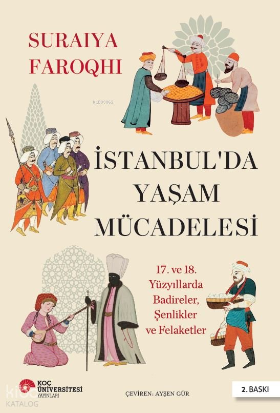 İstanbul’da Yaşam Mücadelesi - 17. ve 18. Yüzyıllarda Badireler, Şenlikler ve Felaketler - Suraiya Faroqhi
