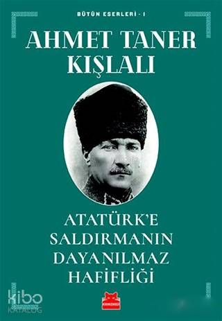 Atatürk'e Saldırmanın Dayanılmaz Hafifliği - Ahmet Taner Kışlalı