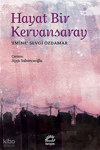 Hayat Bir Kervansaray - Emine Sevgi Özdamar