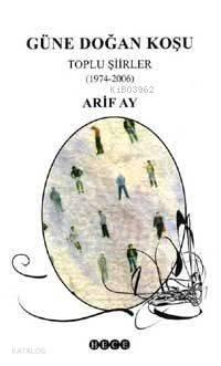 Güne Doğan Koşu Toplu Şiirler (1974-2006) - Arif Ay
