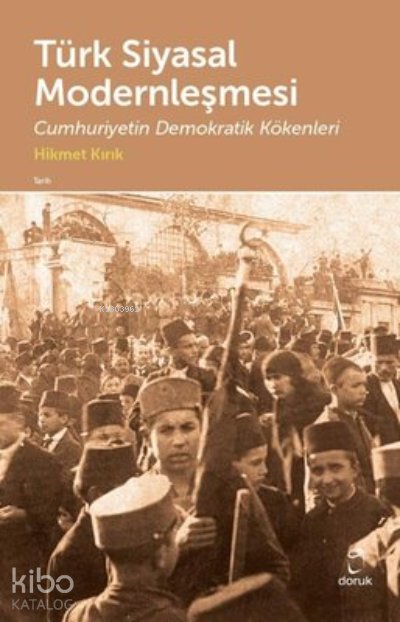 Türk Siyasal Modernleşmesi Cumhuriyetin Demokratik Kökenleri - Hikmet Kırık