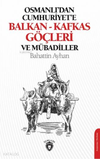 Osmanlı'dan Cumhuriyet'e Balkan-Kafkas Göçleri ve Mübadiller - Bahattin Ayhan