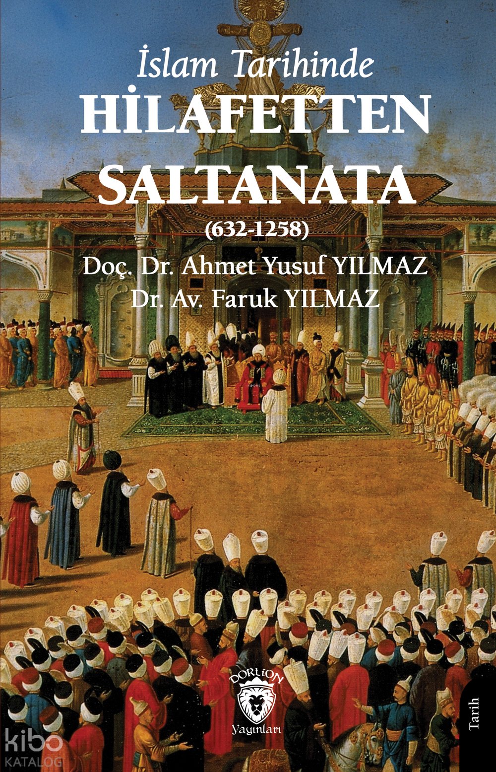İslam Tarihinde Hilafetten Saltanata (632-1258) - Ahmet Yusuf Yılmaz