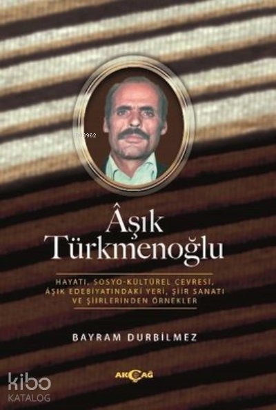 Aşık Türkmenoğlu Hayatı, Sosyo-Kültürel Çevresi, Aşık Edebiyatındaki Yeri, Şiir Sanatı ve Şiirlerinden Örnekler - Bayram Durbilmez